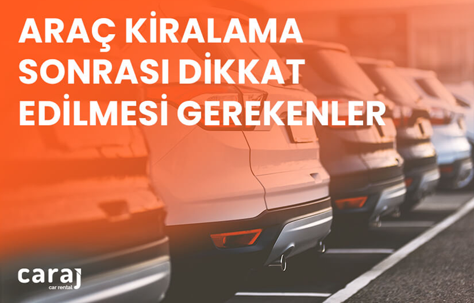 Araç Kiralama Sonrası Dikkat Edilmesi Gerekenler