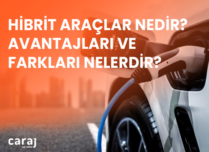 Hibrit Araçlar nedir? Avantajları ve Farkları nelerdir?