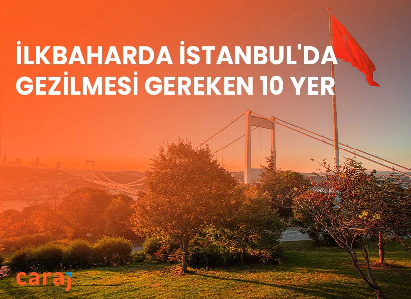 İlkbaharda İstanbul'da Gezilmesi Gereken 10 Yer