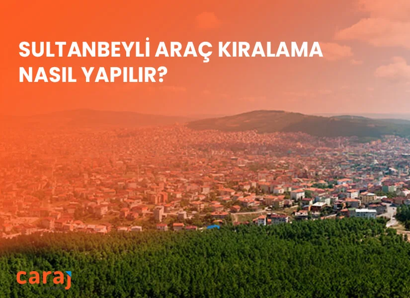 Sultanbeyli Araç Kiralama Nasıl Yapılır?